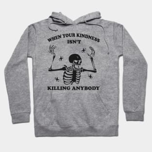 WhenYour Kindness Isn't Killing Anybody Shirt, Trendy Sweatshirt, Funny Skeleton Sweatshirt, Graphic Tee Women Hoodie